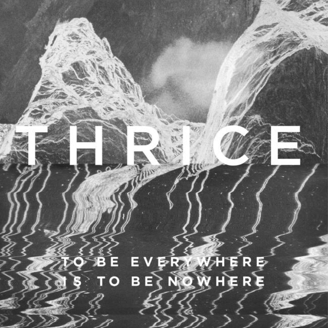thrice-to-be-everywhere-is-to-be-nowhere