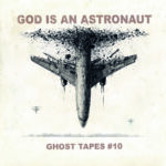 GOD IS AN ASTRONAUT : Ghost tapes #10